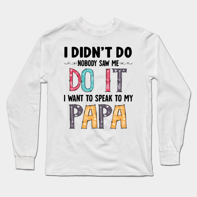 I Didn't Do It I Nobody Saw Me I Want To Speak To My Papa Gift for Kids Long Sleeve T-Shirt by peskybeater